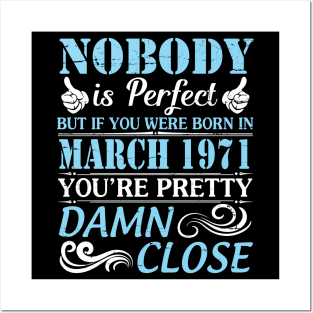 Nobody Is Perfect But If You Were Born In March 1971 You're Pretty Damn Close Posters and Art